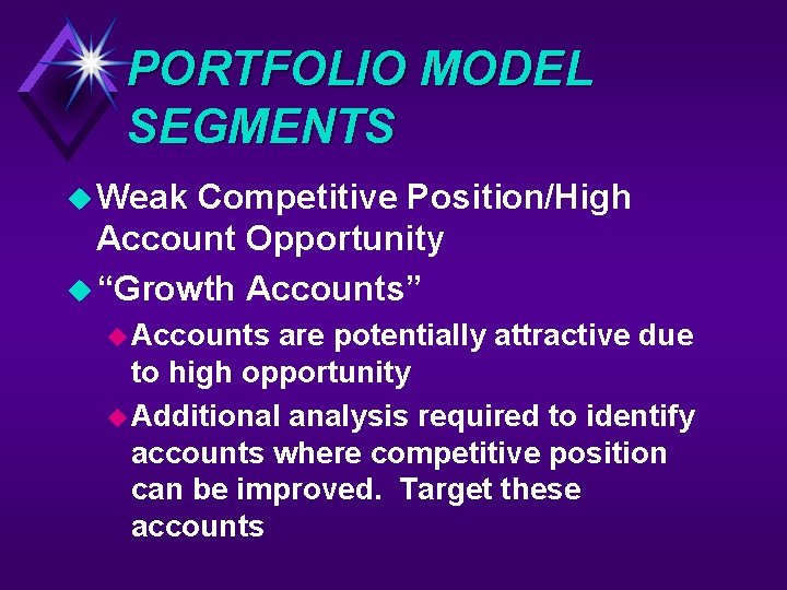 PORTFOLIO MODEL SEGMENTS u Weak Competitive Position/High Account Opportunity u “Growth Accounts” u Accounts