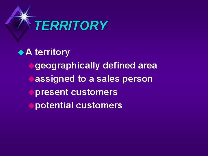 TERRITORY u. A territory ugeographically defined area uassigned to a sales person upresent customers