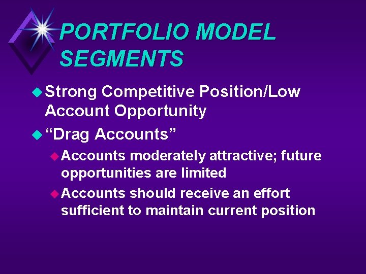 PORTFOLIO MODEL SEGMENTS u Strong Competitive Position/Low Account Opportunity u “Drag Accounts” u Accounts