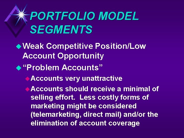 PORTFOLIO MODEL SEGMENTS u Weak Competitive Position/Low Account Opportunity u “Problem Accounts” u Accounts