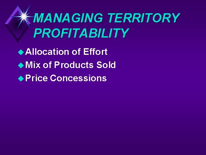 MANAGING TERRITORY PROFITABILITY u Allocation of Effort u Mix of Products Sold u Price