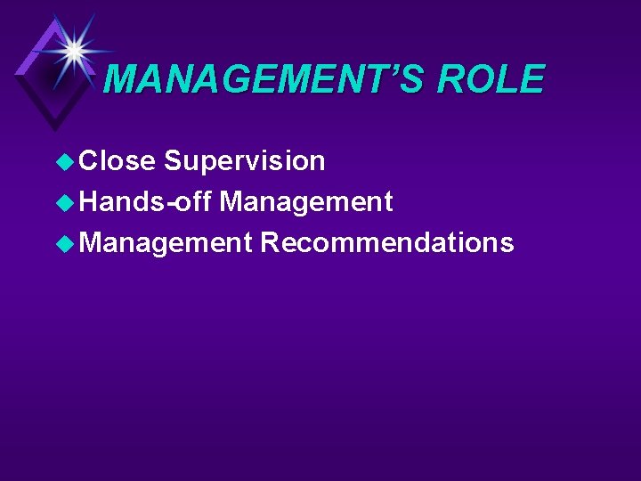 MANAGEMENT’S ROLE u Close Supervision u Hands-off Management u Management Recommendations 