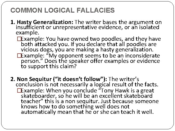 COMMON LOGICAL FALLACIES 1. Hasty Generalization: The writer bases the argument on insufficient or