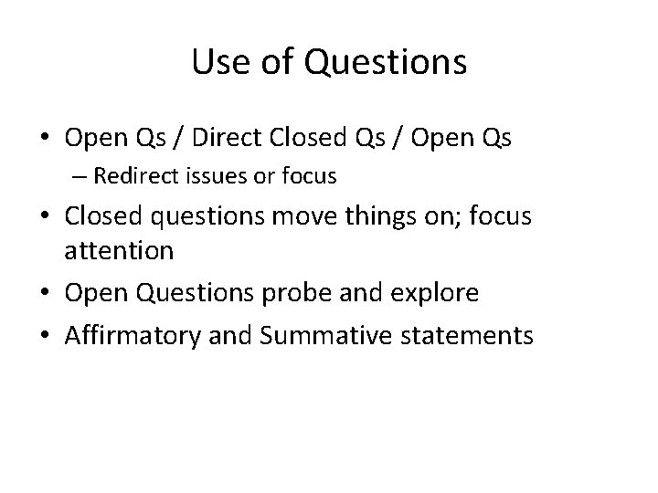 Use of Questions • Open Qs / Direct Closed Qs / Open Qs –