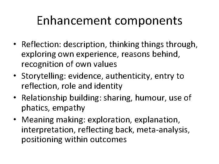 Enhancement components • Reflection: description, thinking things through, exploring own experience, reasons behind, recognition