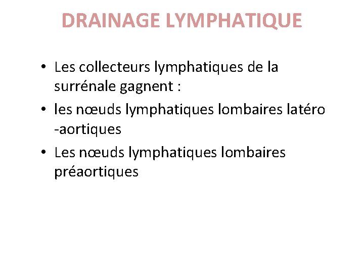 DRAINAGE LYMPHATIQUE • Les collecteurs lymphatiques de la surrénale gagnent : • les nœuds