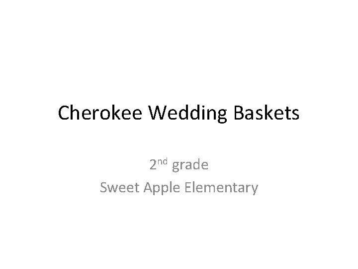 Cherokee Wedding Baskets 2 nd grade Sweet Apple Elementary 