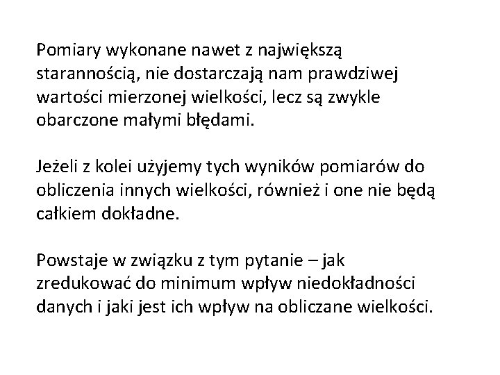 Pomiary wykonane nawet z największą starannością, nie dostarczają nam prawdziwej wartości mierzonej wielkości, lecz Pomiary wykonane nawet z największą starannością, nie dostarczają nam prawdziwej wartości mierzonej wielkości, lecz