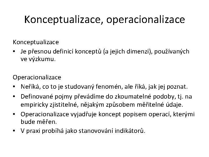 Konceptualizace, operacionalizace Konceptualizace • Je přesnou definicí konceptů (a jejich dimenzí), používaných ve výzkumu.