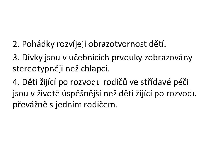 2. Pohádky rozvíjejí obrazotvornost dětí. 3. Dívky jsou v učebnicích prvouky zobrazovány stereotypněji než