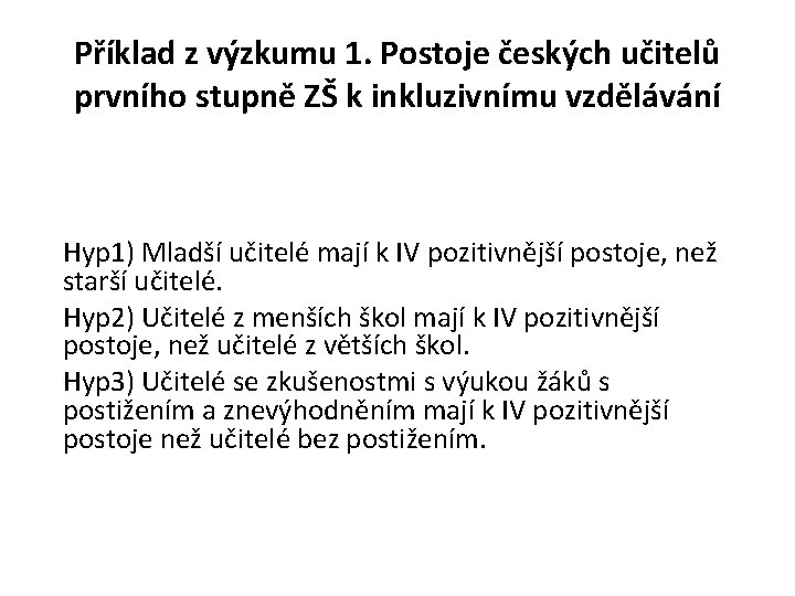 Příklad z výzkumu 1. Postoje českých učitelů prvního stupně ZŠ k inkluzivnímu vzdělávání Hyp