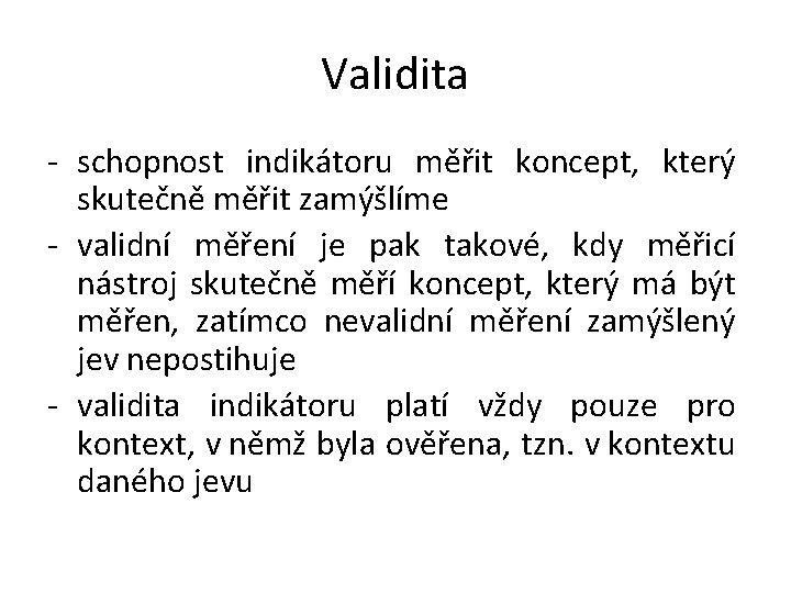 Validita - schopnost indikátoru měřit koncept, který skutečně měřit zamýšlíme - validní měření je