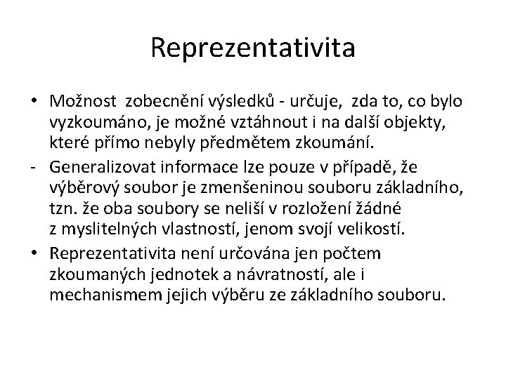 Reprezentativita • Možnost zobecnění výsledků - určuje, zda to, co bylo vyzkoumáno, je možné