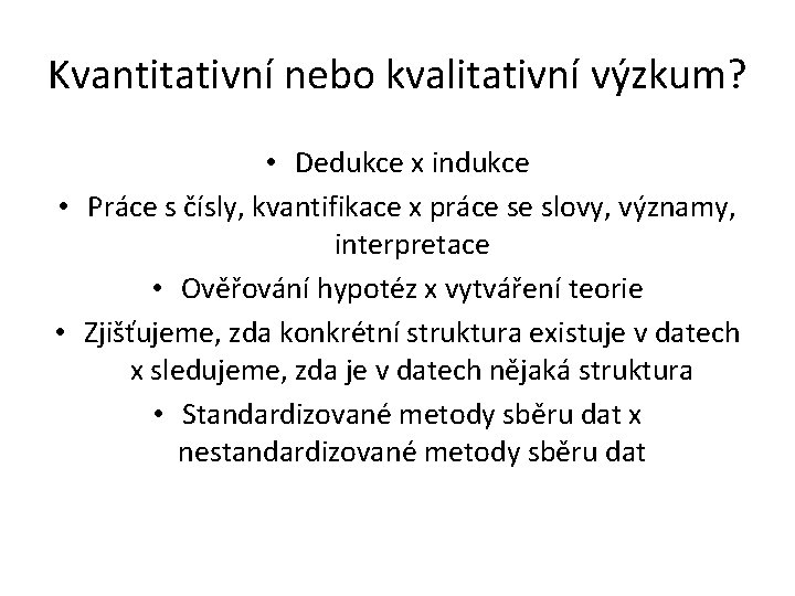 Kvantitativní nebo kvalitativní výzkum? • Dedukce x indukce • Práce s čísly, kvantifikace x