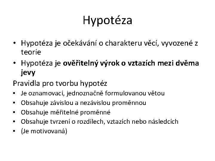 Hypotéza • Hypotéza je očekávání o charakteru věcí, vyvozené z teorie • Hypotéza je