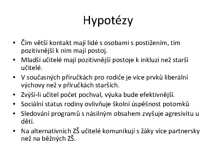 Hypotézy • Čím větší kontakt mají lidé s osobami s postižením, tím pozitivnější k