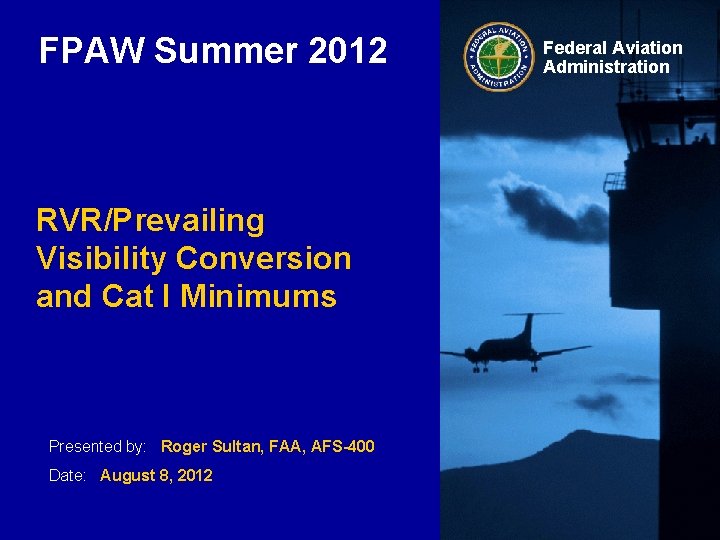 FPAW Summer 2012 RVR/Prevailing Visibility Conversion and Cat I Minimums Presented by: Roger Sultan,