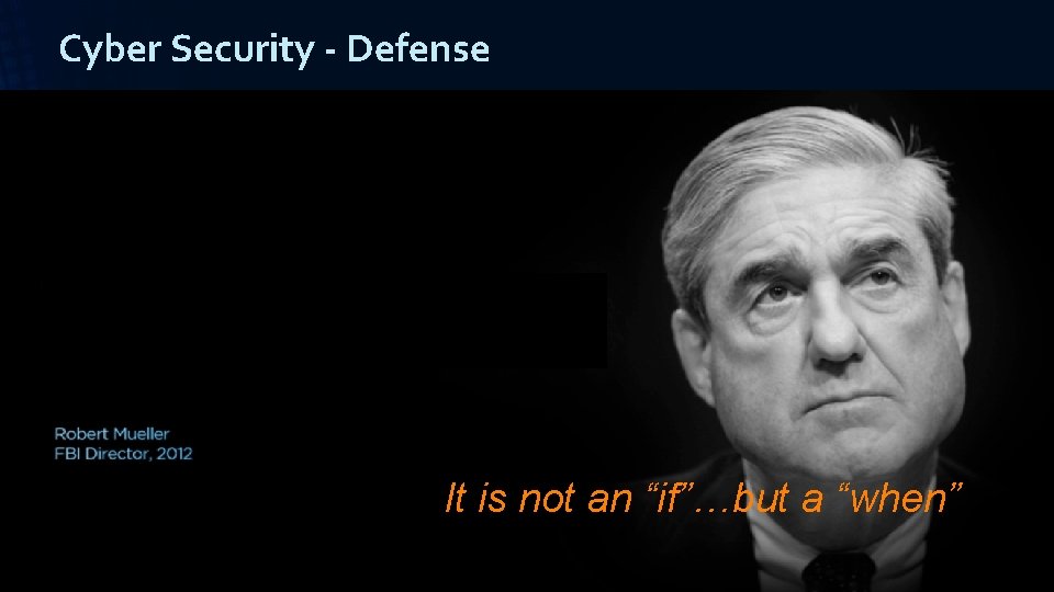 Cyber Security - Defense It is not an “if”…but a “when” 