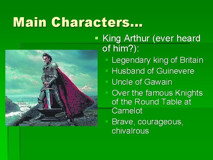 Main Characters… § King Arthur (ever heard of him? ): § Legendary king of