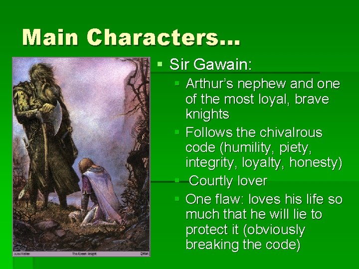 Main Characters… § Sir Gawain: § Arthur’s nephew and one of the most loyal,