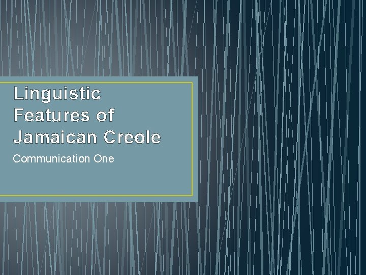 Linguistic Features of Jamaican Creole Communication One 