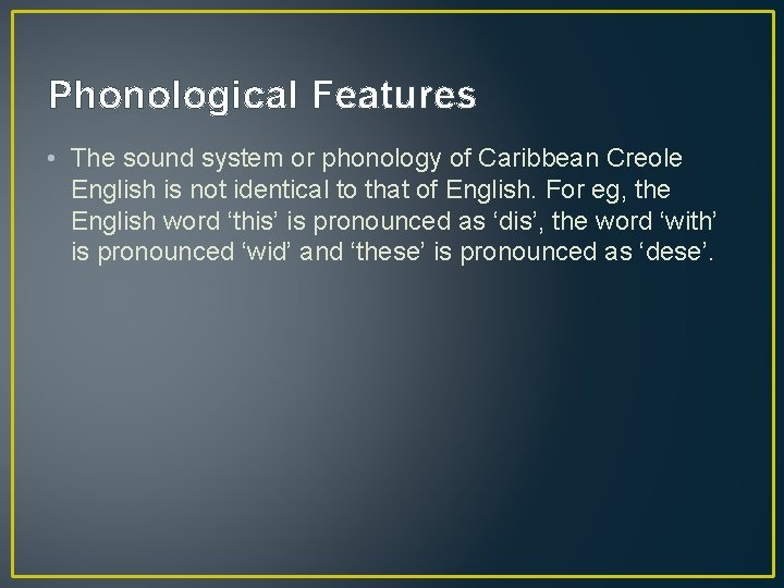 Phonological Features • The sound system or phonology of Caribbean Creole English is not