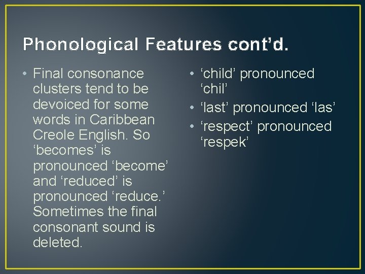 Phonological Features cont’d. • Final consonance clusters tend to be devoiced for some words