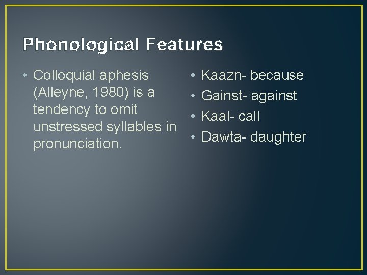 Phonological Features • Colloquial aphesis (Alleyne, 1980) is a tendency to omit unstressed syllables