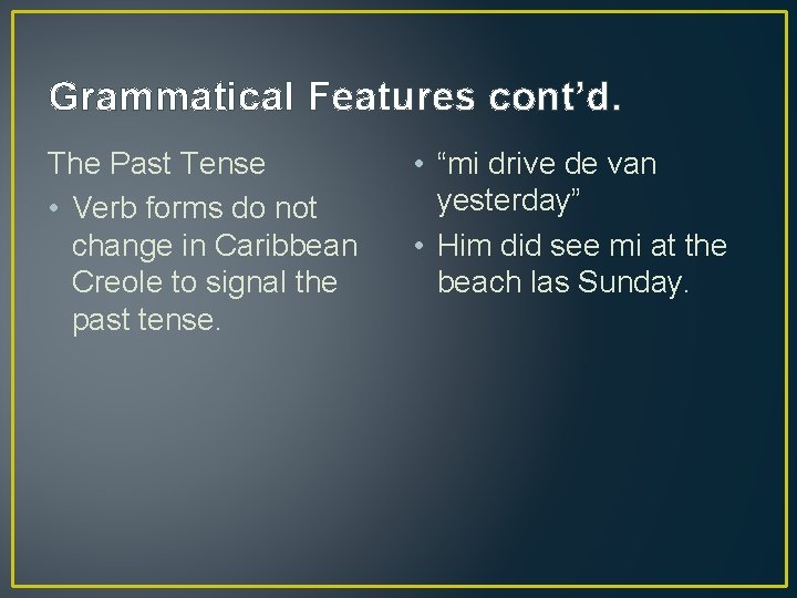 Grammatical Features cont’d. The Past Tense • Verb forms do not change in Caribbean