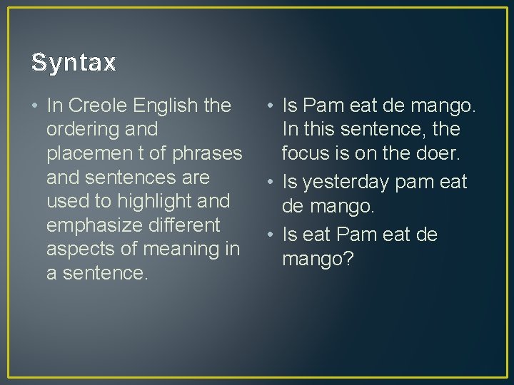 Syntax • In Creole English the ordering and placemen t of phrases and sentences