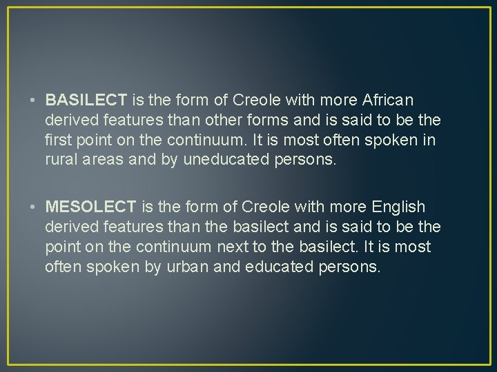  • BASILECT is the form of Creole with more African derived features than