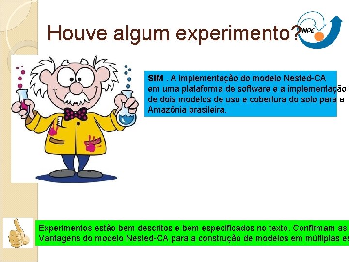 Houve algum experimento? SIM. A implementação do modelo Nested-CA em uma plataforma de software