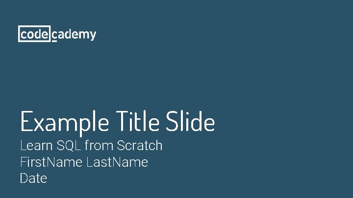 Example Title Slide Learn SQL from Scratch First. Name Last. Name Date 