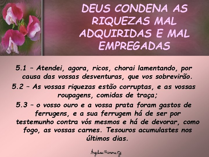DEUS CONDENA AS RIQUEZAS MAL ADQUIRIDAS E MAL EMPREGADAS 5. 1 – Atendei, agora,