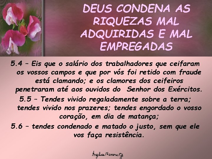 DEUS CONDENA AS RIQUEZAS MAL ADQUIRIDAS E MAL EMPREGADAS 5. 4 – Eis que