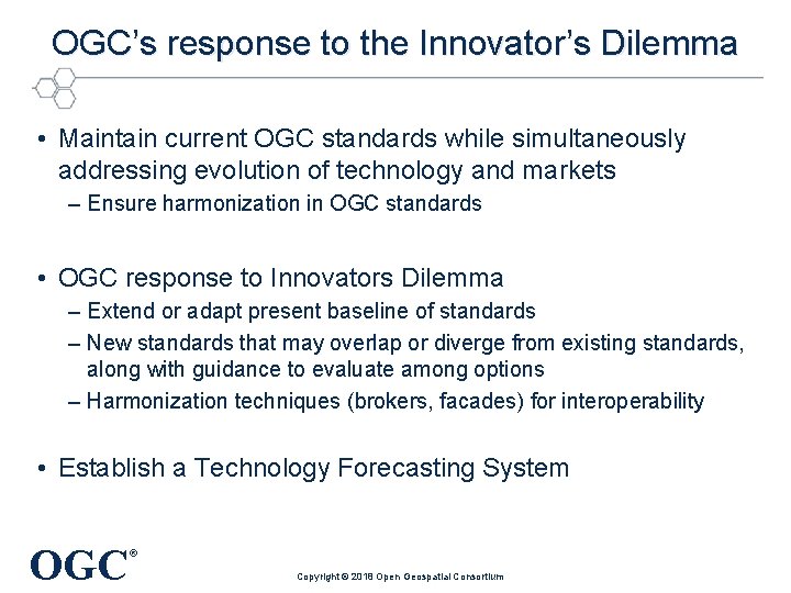 OGC’s response to the Innovator’s Dilemma • Maintain current OGC standards while simultaneously addressing