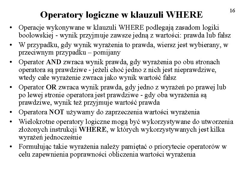 Operatory logiczne w klauzuli WHERE 16 • Operacje wykonywane w klauzuli WHERE podlegają zasadom