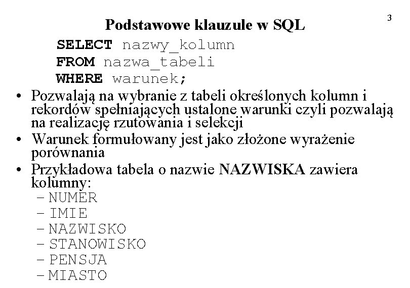 3 Podstawowe klauzule w SQL SELECT nazwy_kolumn FROM nazwa_tabeli WHERE warunek; • Pozwalają na