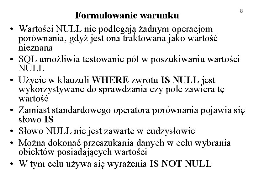 8 • • Formułowanie warunku Wartości NULL nie podlegają żadnym operacjom porównania, gdyż jest