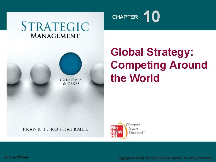 CHAPTER 10 Global Strategy: Competing Around the World Mc. Graw-Hill/Irwin Copyright © 2013 by