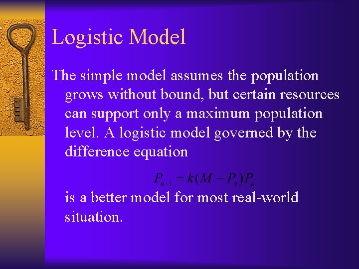 Logistic Model The simple model assumes the population grows without bound, but certain resources