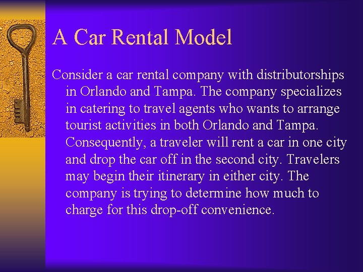 A Car Rental Model Consider a car rental company with distributorships in Orlando and