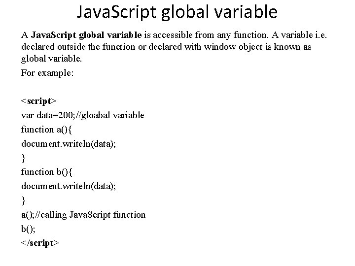 Java. Script global variable A Java. Script global variable is accessible from any function.