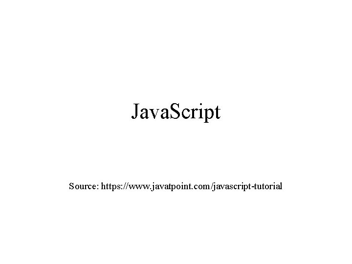 Java. Script Source: https: //www. javatpoint. com/javascript-tutorial 