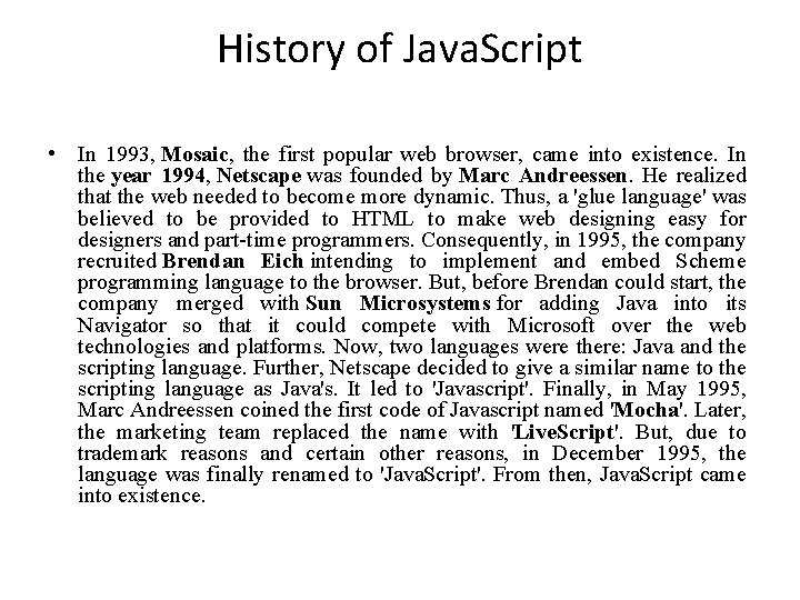 History of Java. Script • In 1993, Mosaic, the first popular web browser, came