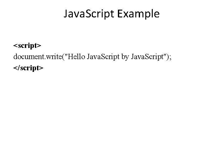 Java. Script Example <script> document. write("Hello Java. Script by Java. Script"); </script> 