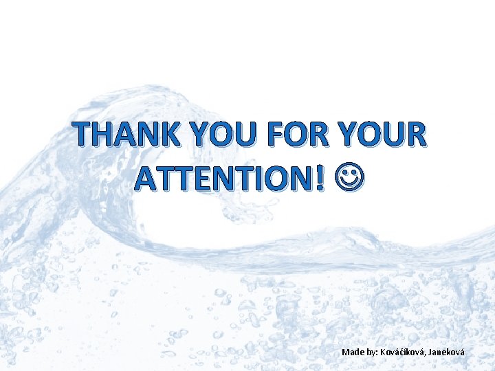 THANK YOU FOR YOUR ATTENTION! Made by: Kováčíková, Janeková 