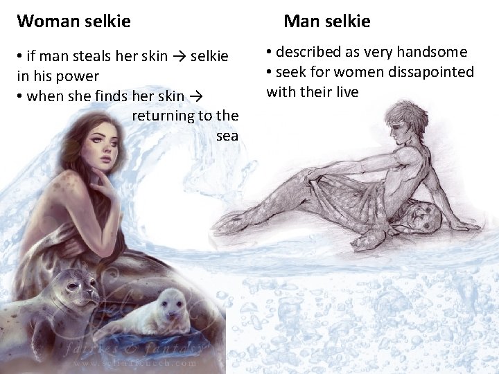 Woman selkie • if man steals her skin → selkie in his power •