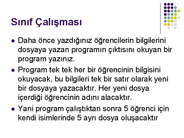 Sınıf Çalışması l l l Daha önce yazdığınız öğrencilerin bilgilerini dosyaya yazan programın çıktısını