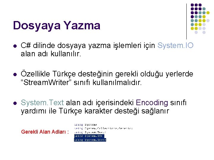 Dosyaya Yazma l C# dilinde dosyaya yazma işlemleri için System. IO alan adı kullanılır.